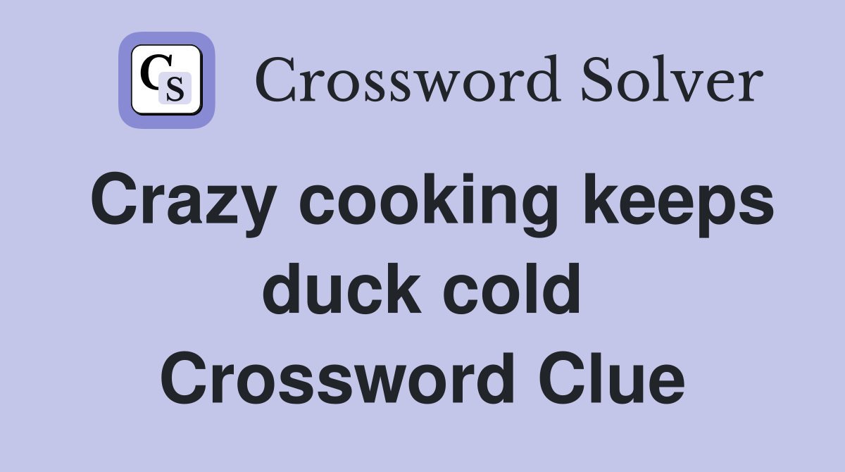 Crazy cooking keeps duck cold Crossword Clue