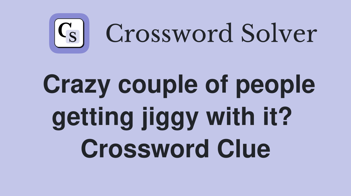 Crazy couple of people getting jiggy with it?  Crossword Clue