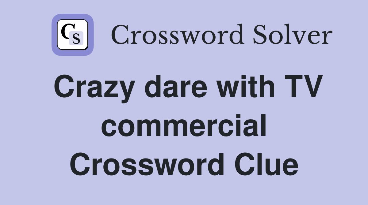 Crazy dare with TV commercial Crossword Clue