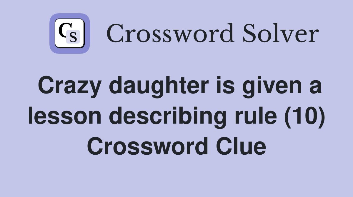 Crazy daughter is given a lesson describing rule (10) Crossword Clue