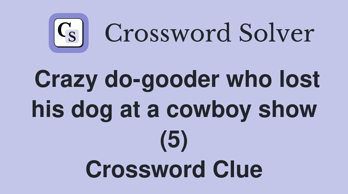 Crazy do-gooder who lost his dog at a cowboy show (5) Crossword Clue