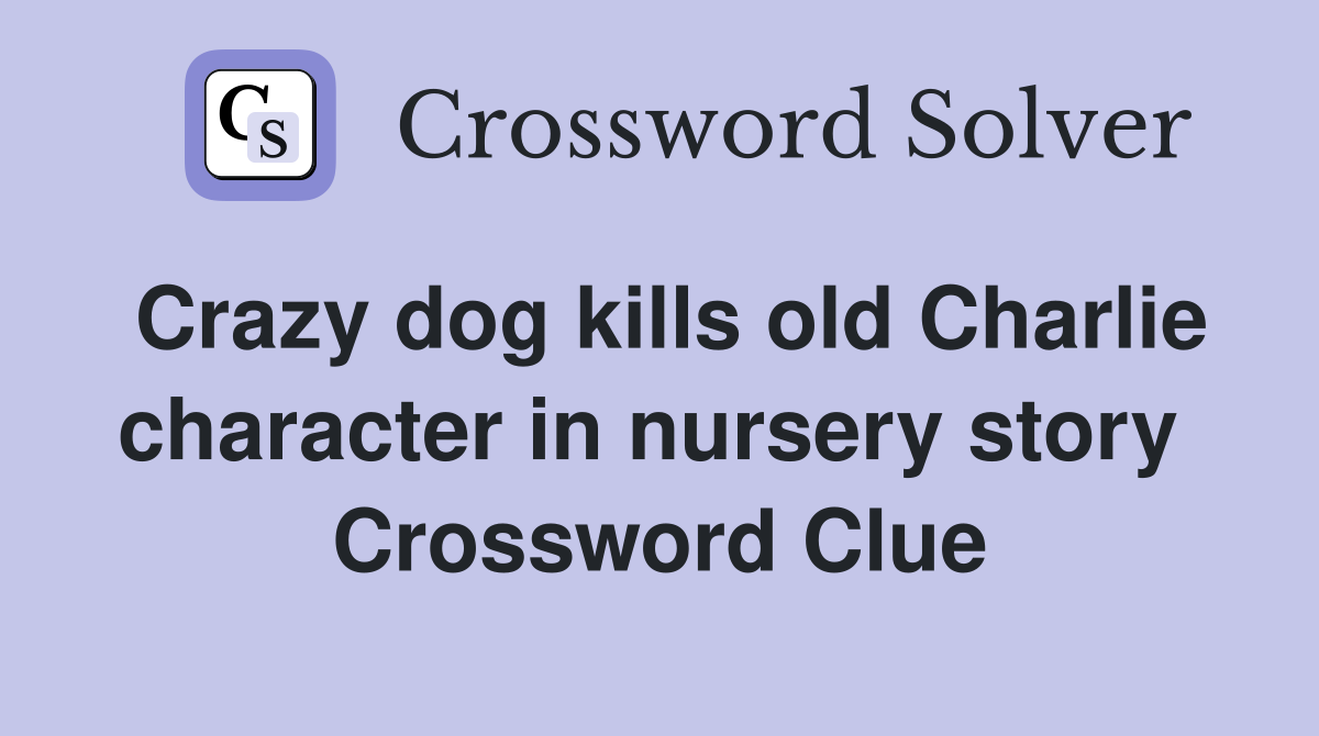 Crazy dog kills old Charlie character in nursery story  Crossword Clue