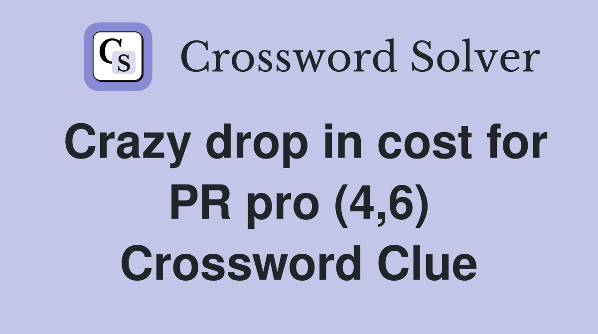 Crazy drop in cost for PR pro (4,6) Crossword Clue