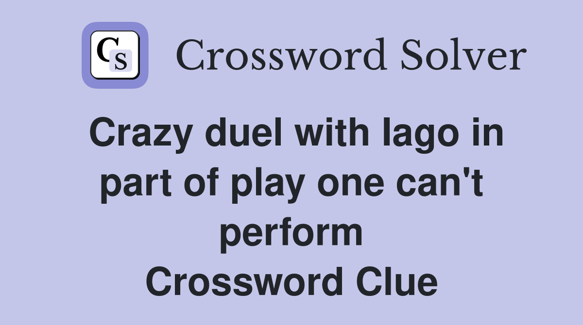Crazy duel with Iago in part of play one can't perform Crossword Clue