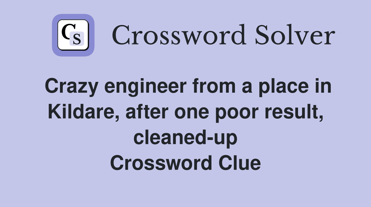 Crazy engineer from a place in Kildare, after one poor result, cleaned-up Crossword Clue