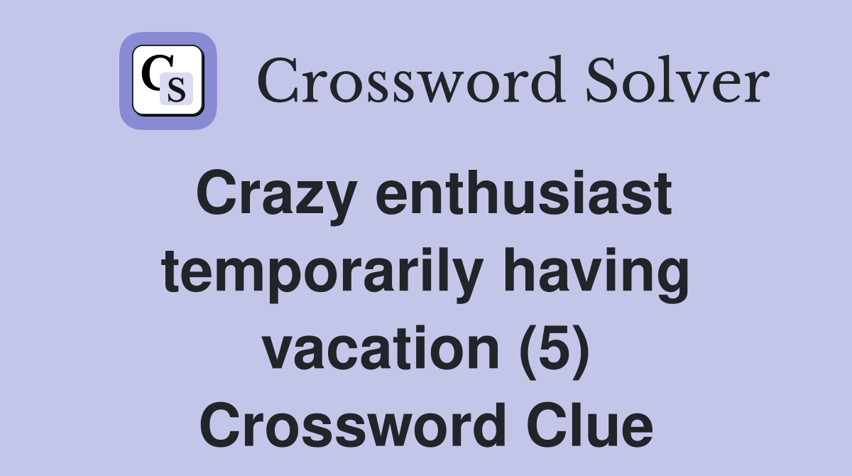 Crazy enthusiast temporarily having vacation (5) Crossword Clue