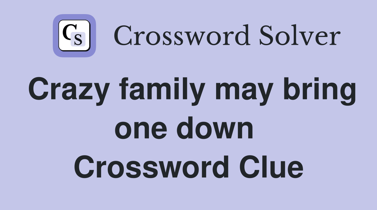 Crazy family may bring one down  Crossword Clue