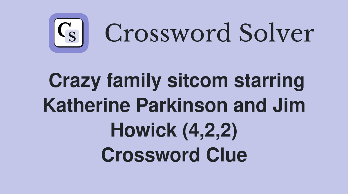 Crazy family sitcom starring Katherine Parkinson and Jim Howick (4,2,2) Crossword Clue