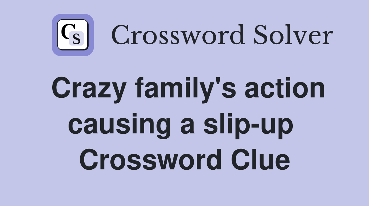 Crazy family's action causing a slip-up  Crossword Clue