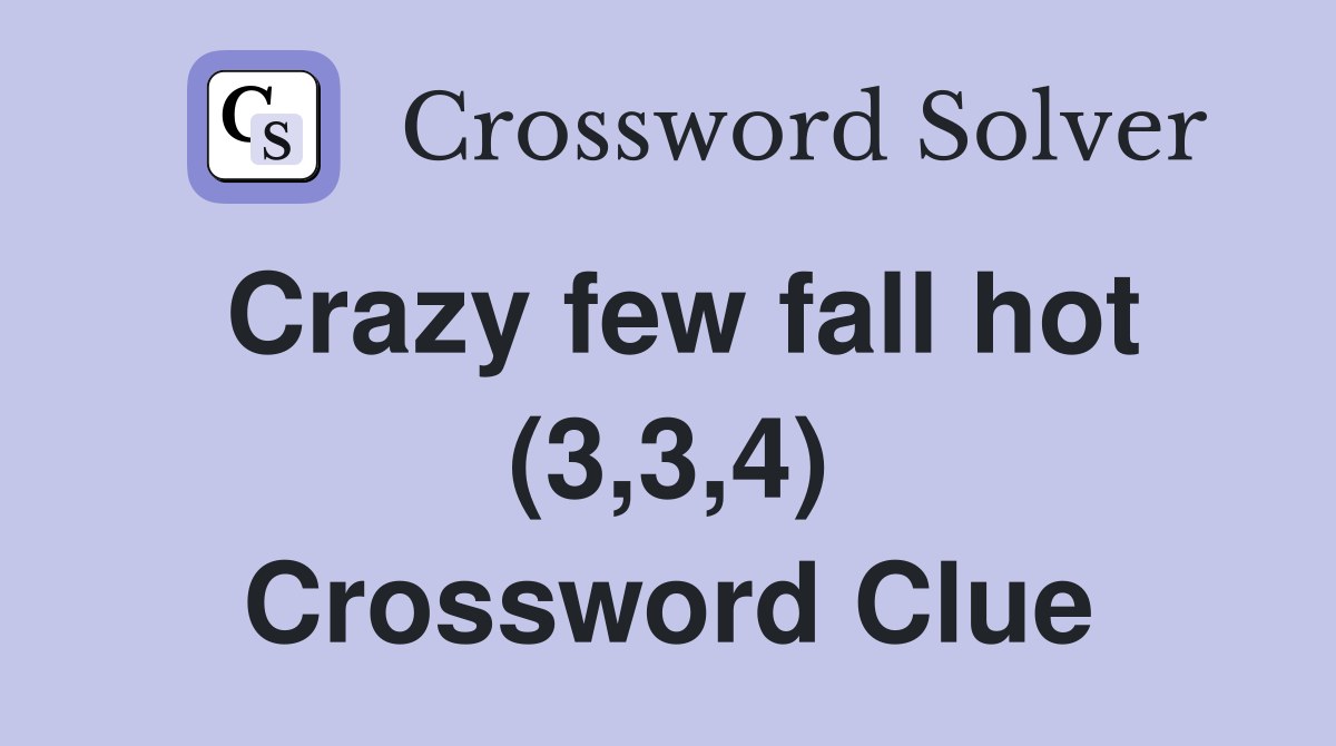 Crazy few fall hot (3,3,4) Crossword Clue