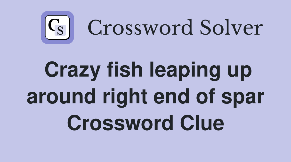 Crazy fish leaping up around right end of spar Crossword Clue