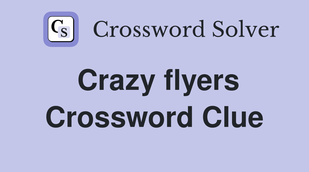 Crazy flyers Crossword Clue