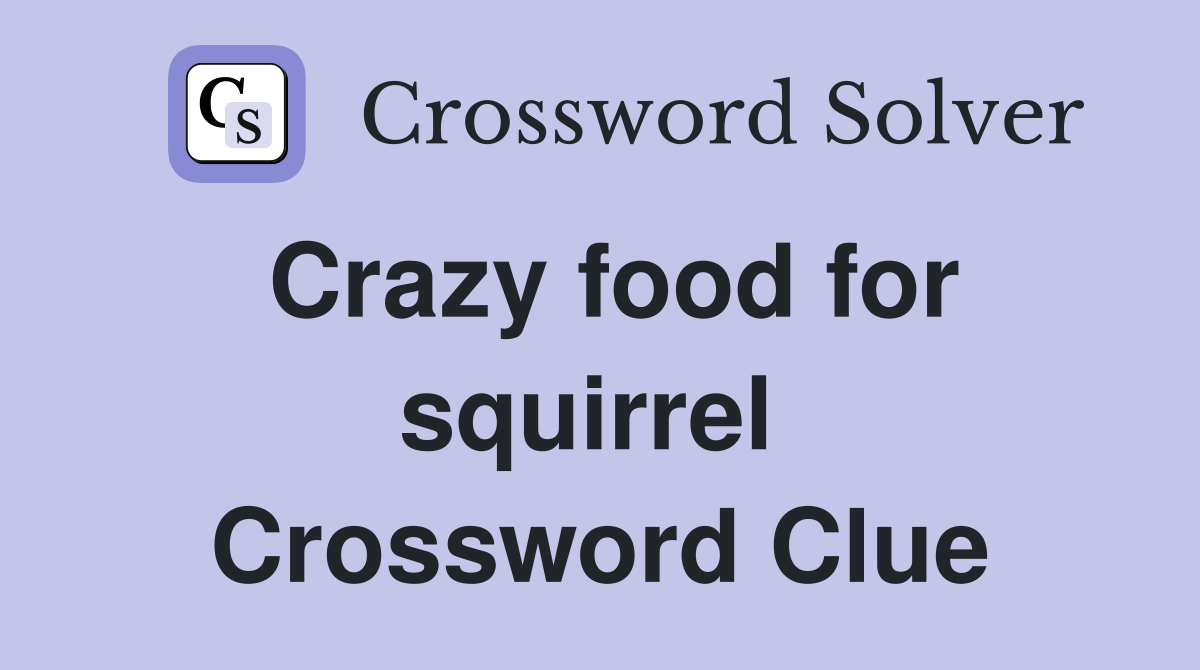 Crazy food for squirrel  Crossword Clue