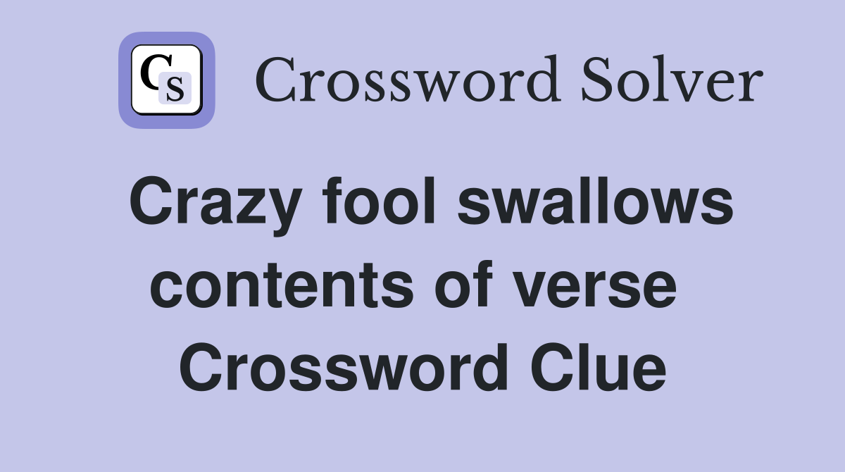 Crazy fool swallows contents of verse  Crossword Clue