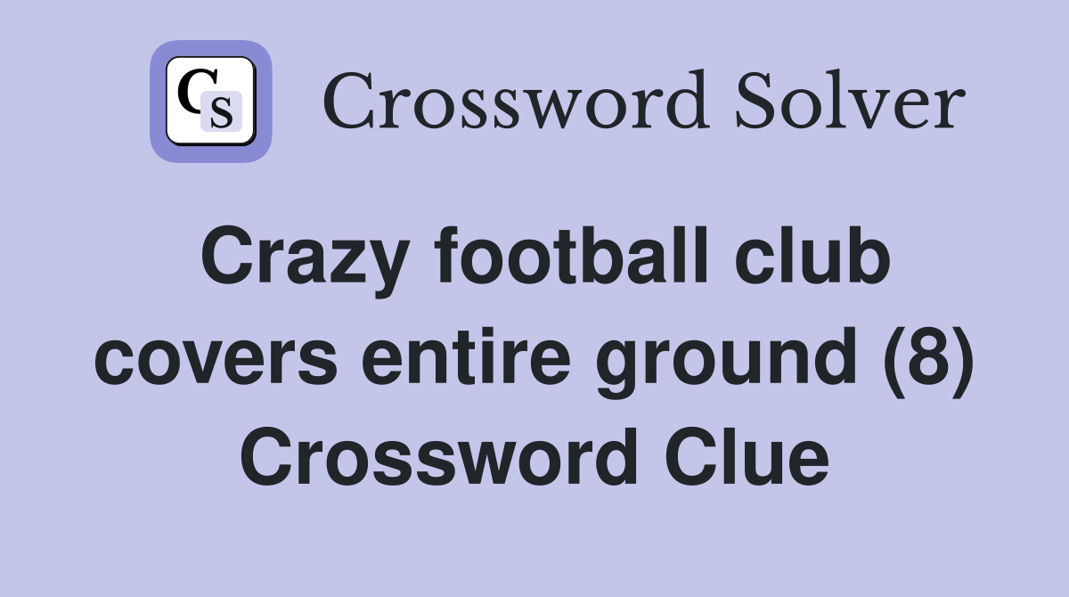Crazy football club covers entire ground (8) Crossword Clue