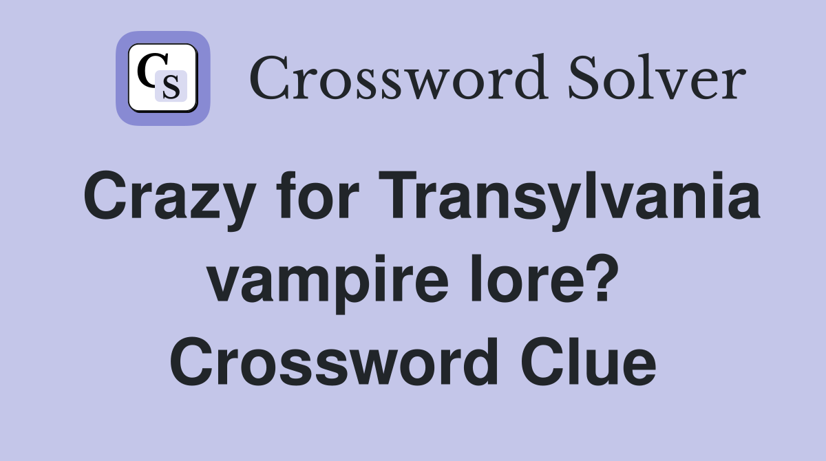 Crazy for Transylvania vampire lore? Crossword Clue