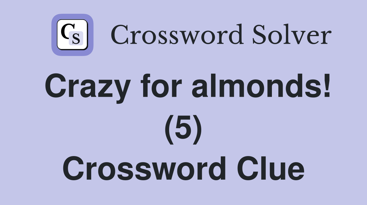 Crazy for almonds! (5) Crossword Clue