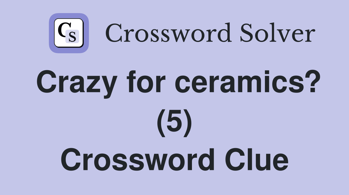 Crazy for ceramics? (5) Crossword Clue