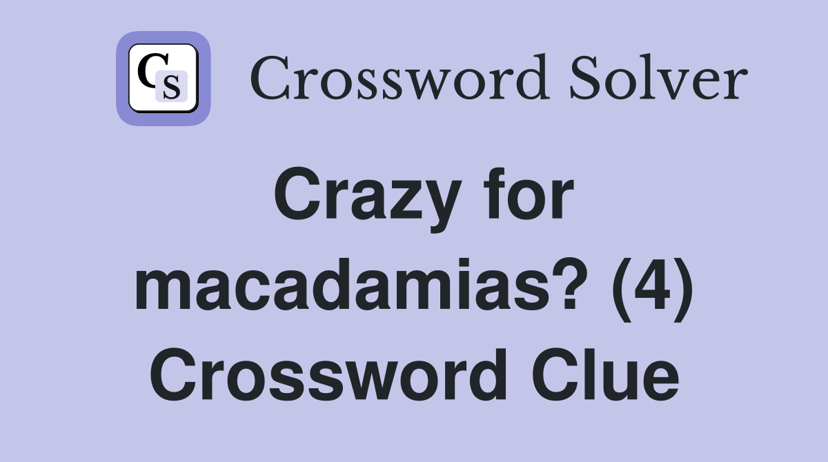 Crazy for macadamias? (4) Crossword Clue