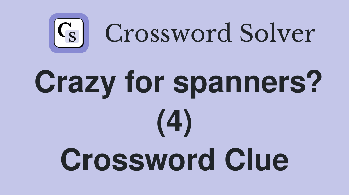Crazy for spanners? (4) Crossword Clue