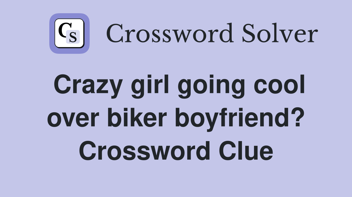 Crazy girl going cool over biker boyfriend? Crossword Clue