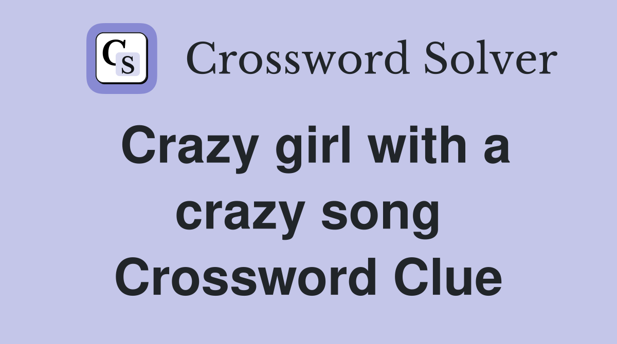 Crazy girl with a crazy song Crossword Clue