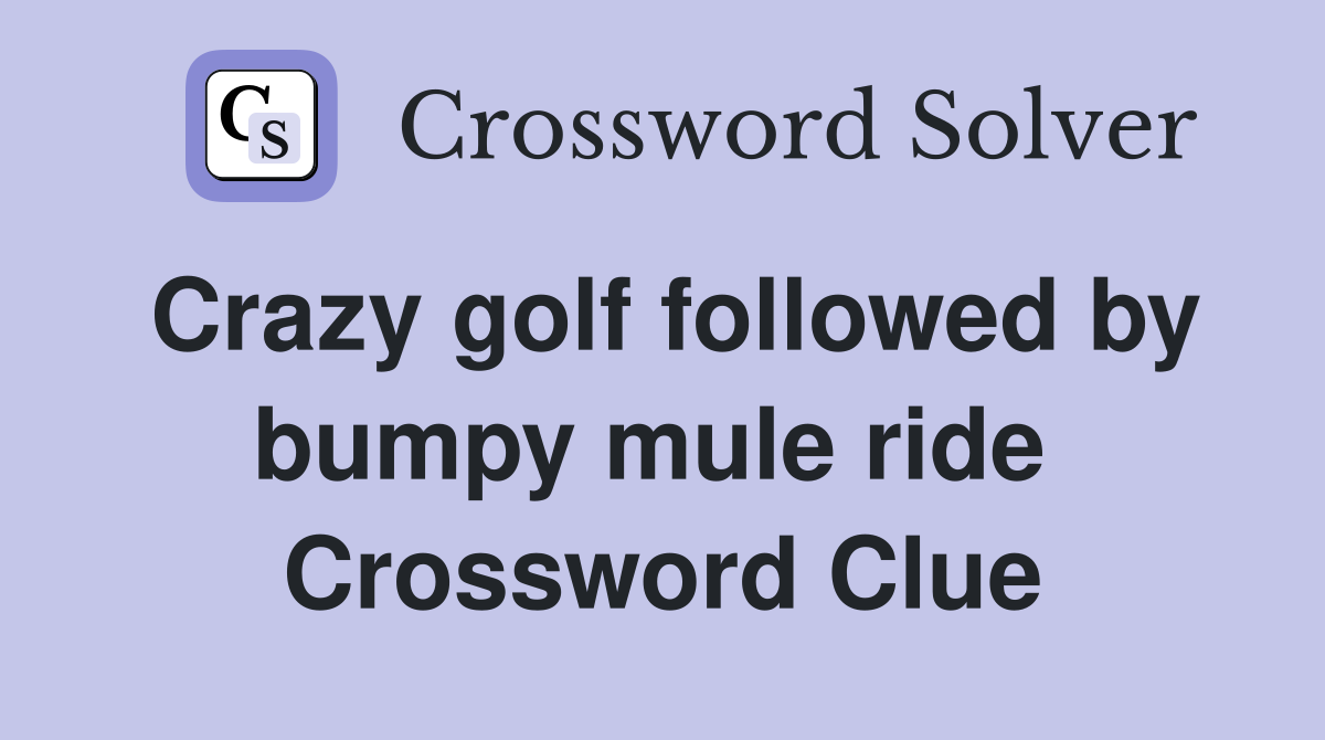 Crazy golf followed by bumpy mule ride  Crossword Clue