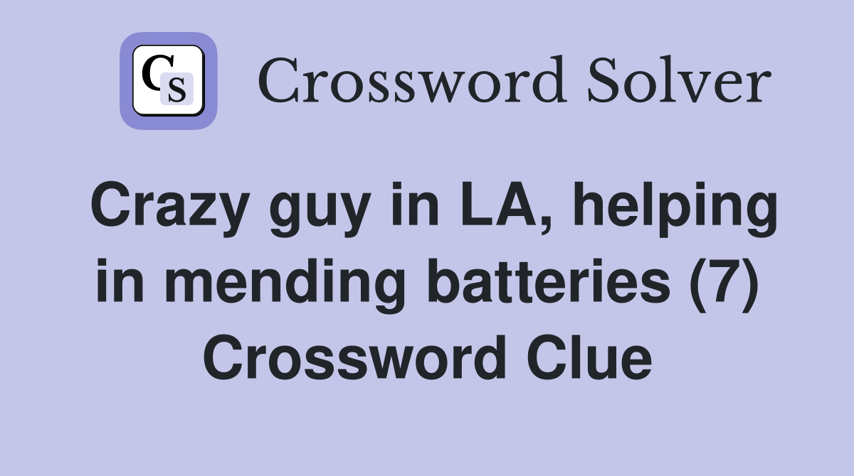 Crazy guy in LA, helping in mending batteries (7) Crossword Clue