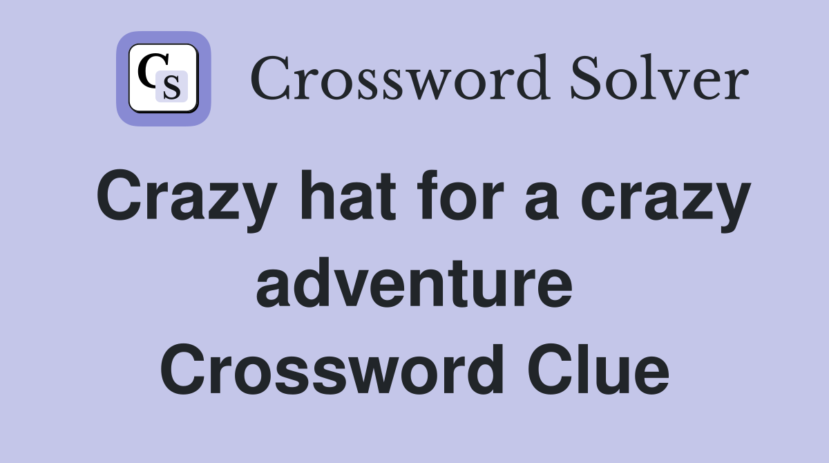 Crazy hat for a crazy adventure Crossword Clue