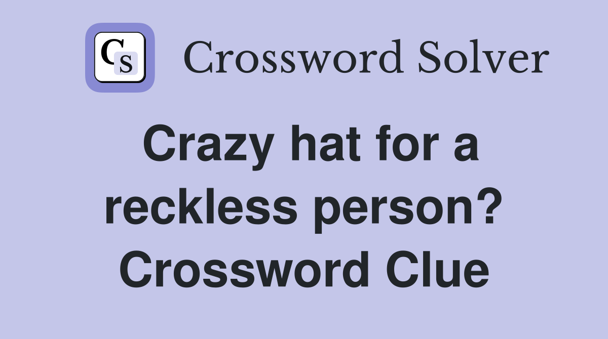Crazy hat for a reckless person? Crossword Clue