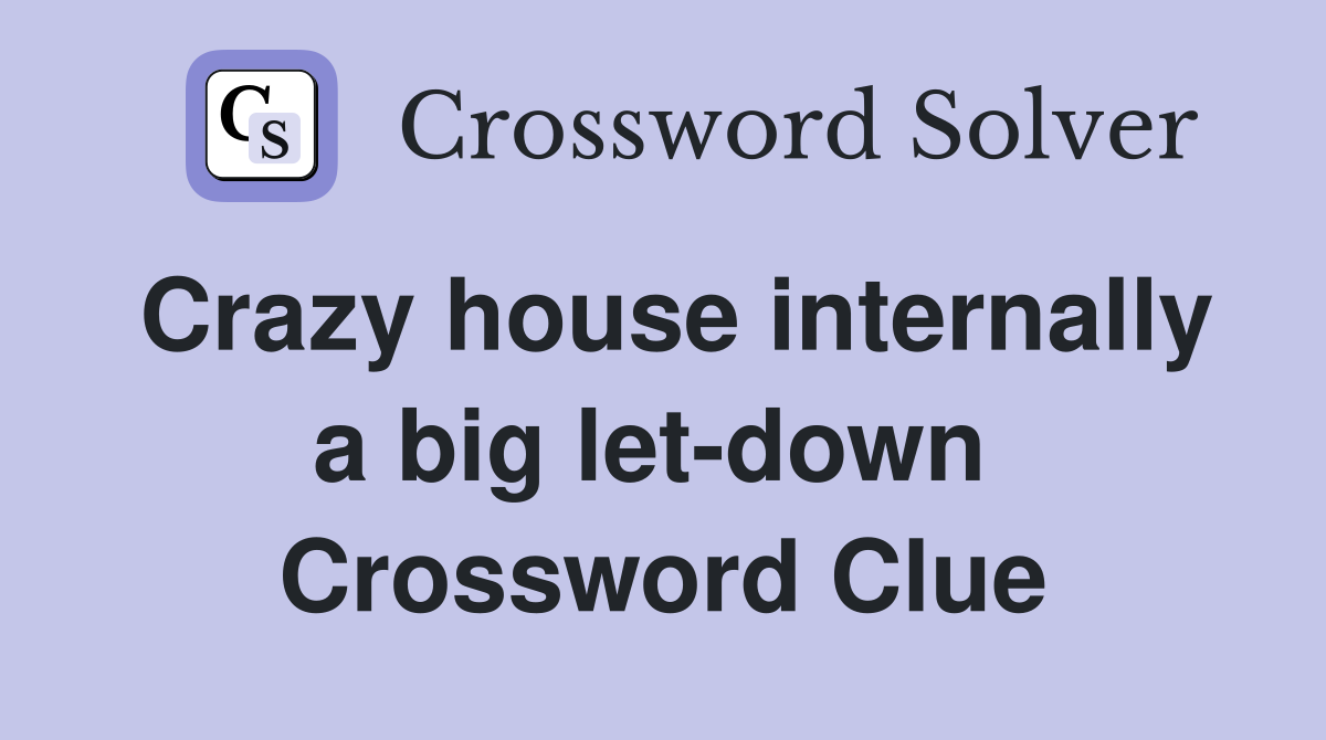Crazy house internally a big let-down  Crossword Clue