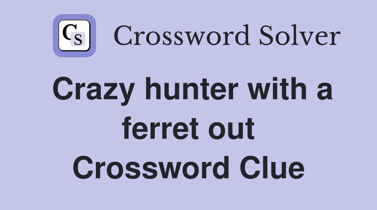 Crazy hunter with a ferret out Crossword Clue