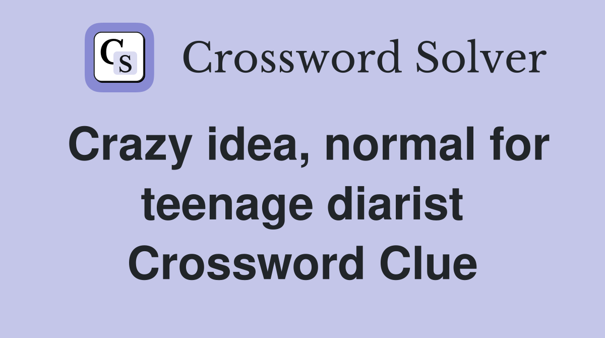 Crazy idea, normal for teenage diarist Crossword Clue