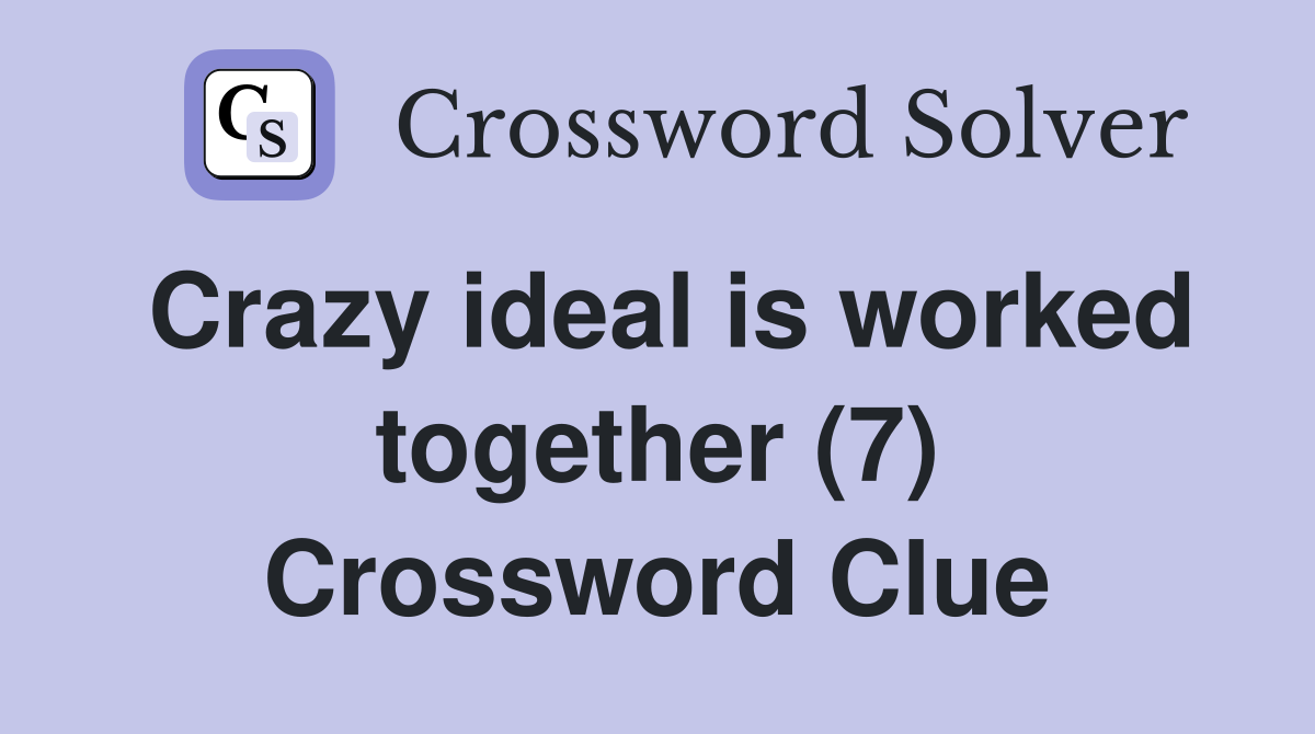 Crazy ideal is worked together (7) Crossword Clue