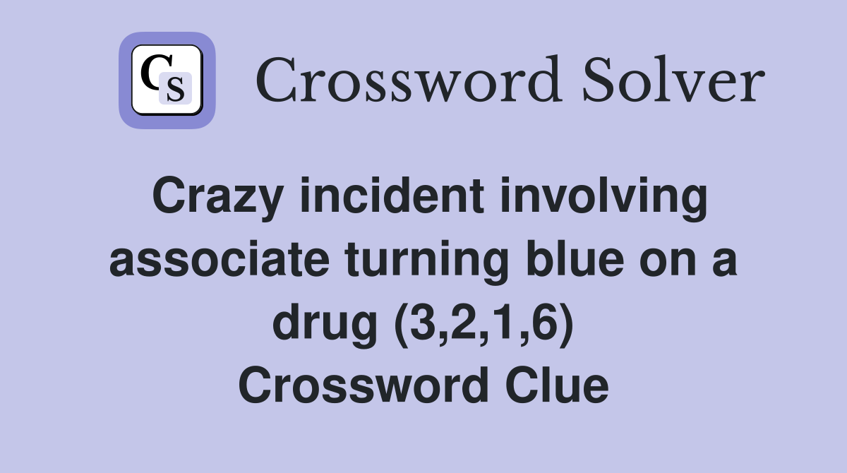 Crazy incident involving associate turning blue on a drug (3,2,1,6) Crossword Clue