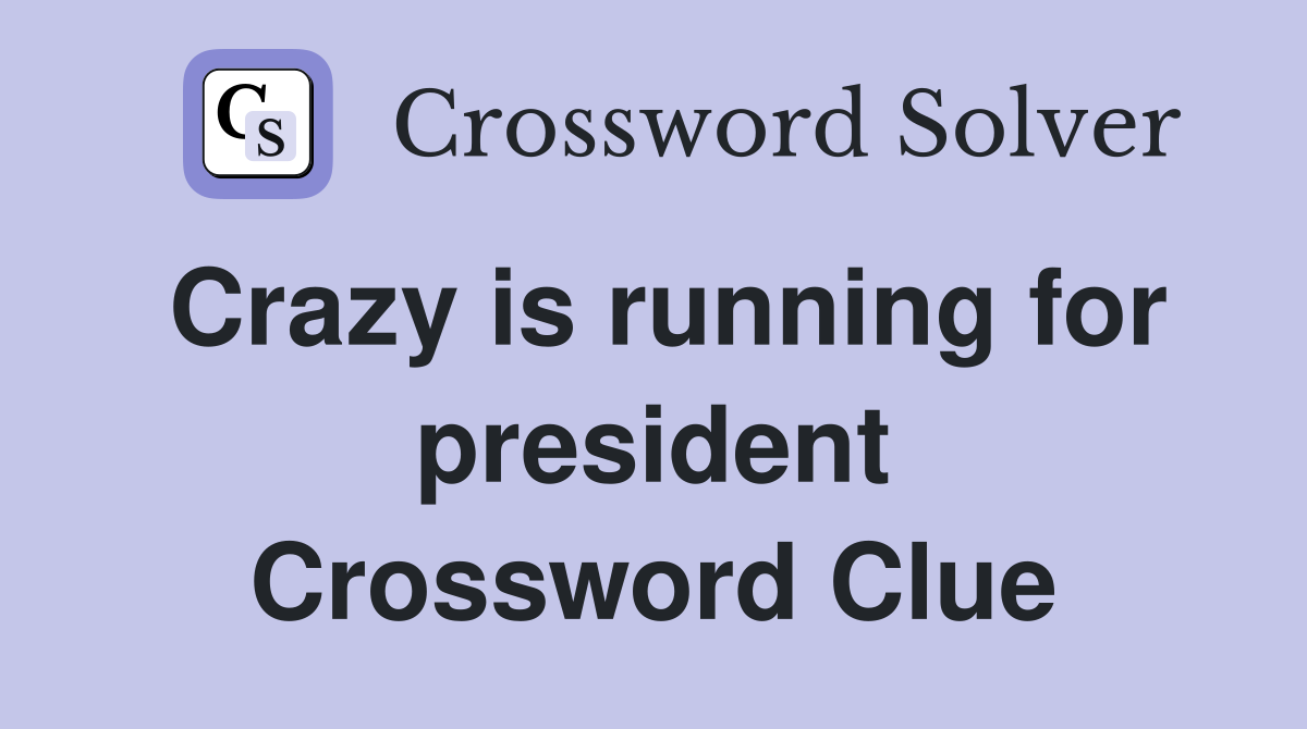 Crazy is running for president Crossword Clue