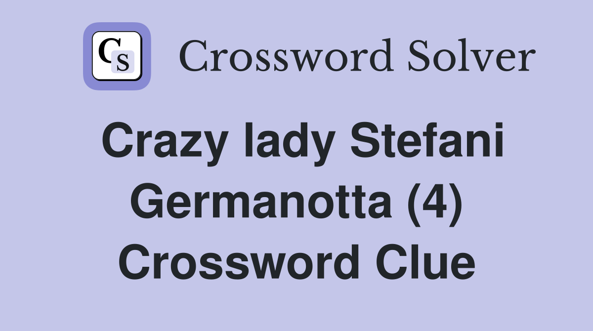 Crazy lady Stefani Germanotta (4) Crossword Clue