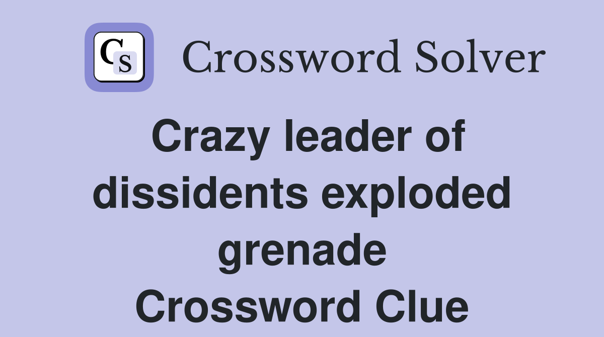 Crazy leader of dissidents exploded grenade Crossword Clue