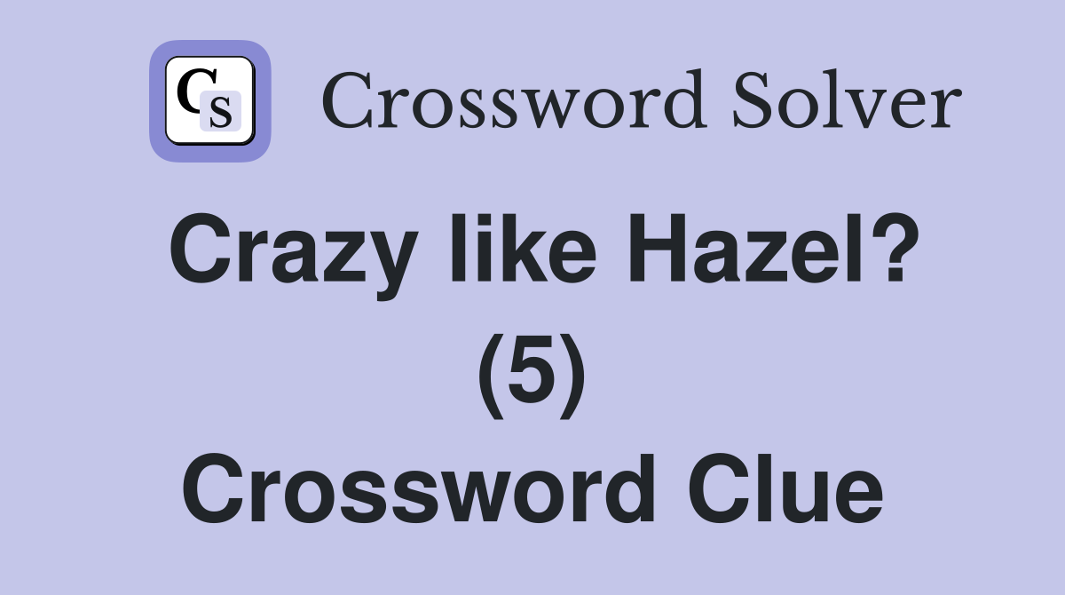 Crazy like Hazel? (5) Crossword Clue