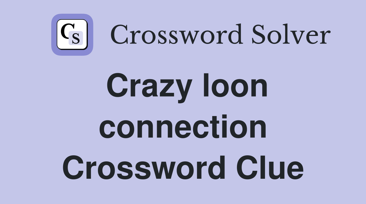 Crazy loon connection Crossword Clue