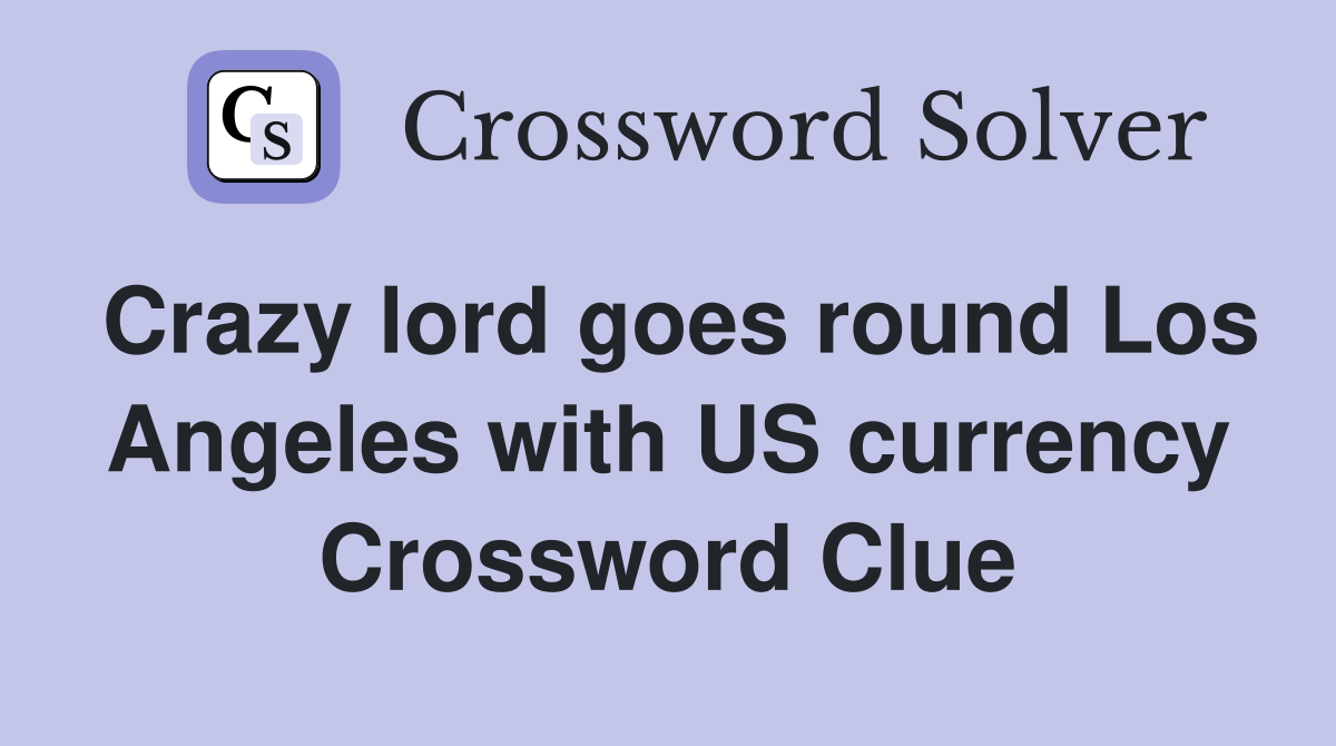 Crazy lord goes round Los Angeles with US currency Crossword Clue