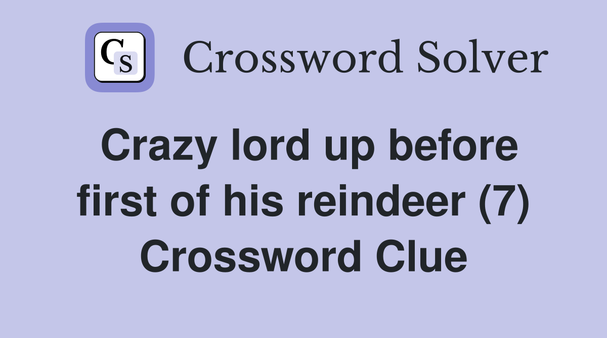Crazy lord up before first of his reindeer (7) Crossword Clue