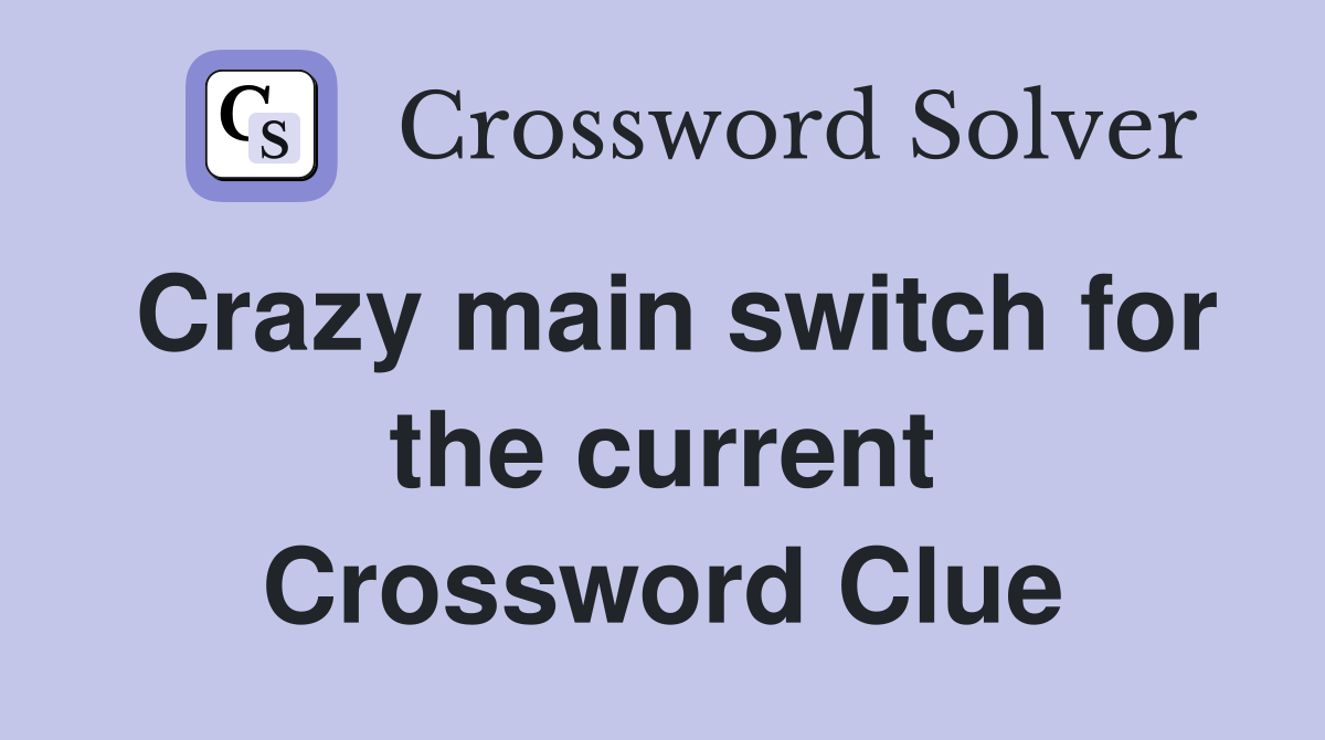 Crazy main switch for the current Crossword Clue