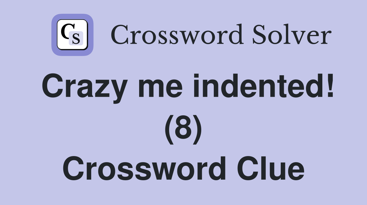 Crazy me indented! (8) Crossword Clue