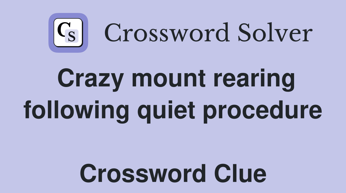Crazy mount rearing following quiet procedure  Crossword Clue