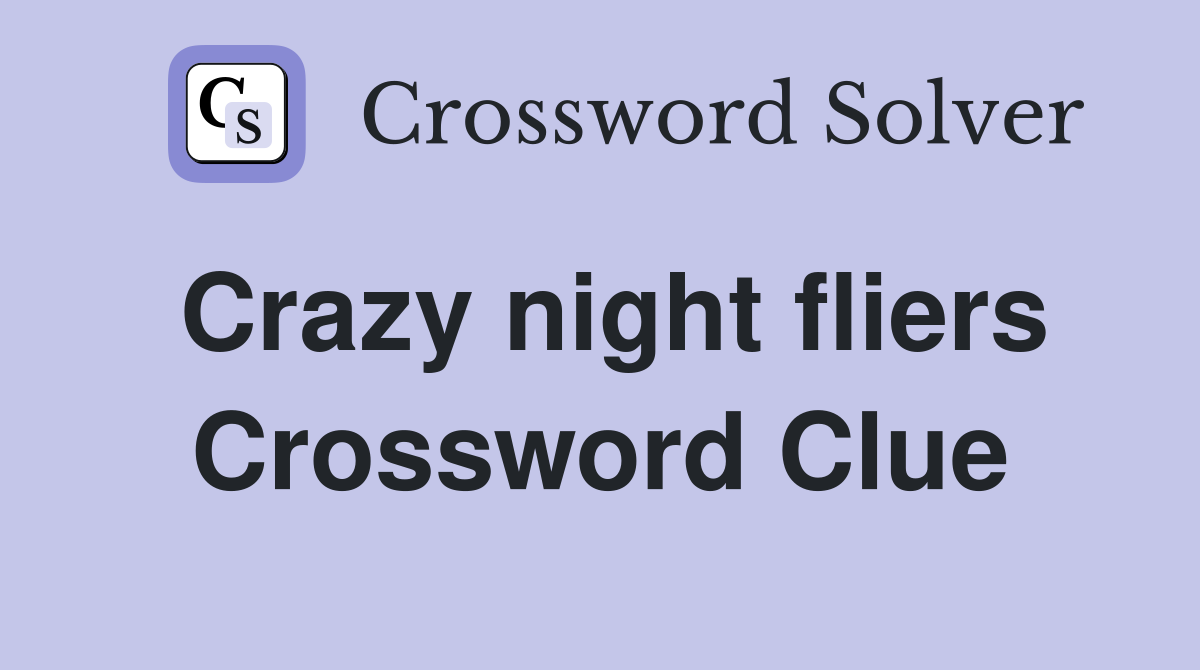 Crazy night fliers Crossword Clue