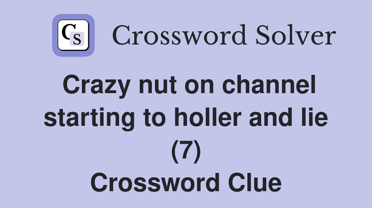 Crazy nut on channel starting to holler and lie (7) Crossword Clue