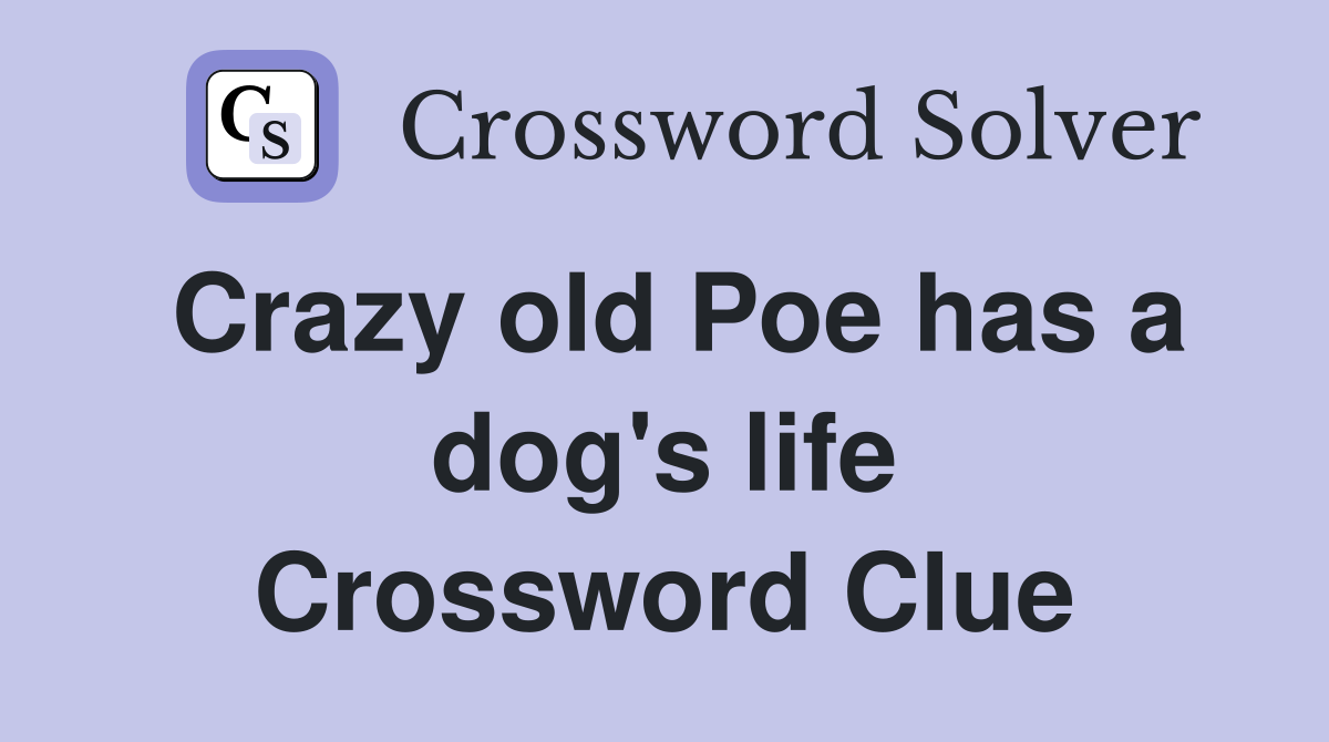 Crazy old Poe has a dog's life Crossword Clue