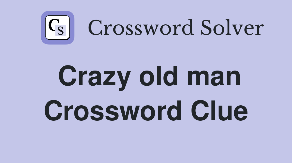 Crazy old man Crossword Clue Answers Crossword Solver
