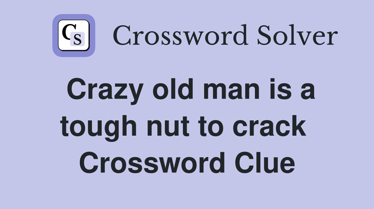 Crazy old man is a tough nut to crack  Crossword Clue